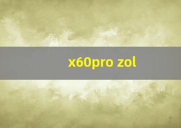 x60pro zol